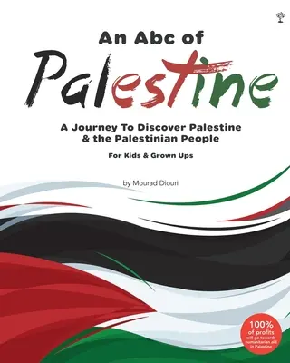 Ein Abc von Palästina: Eine Reise zur Entdeckung Palästinas und des palästinensischen Volkes für Kinder und Erwachsene - An Abc of Palestine: A Journey To Discover Palestine & The Palestinian People For Kids & Grown Ups