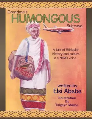 Großmutters riesiger Koffer: Eine Geschichte der äthiopischen Geschichte und Kultur in der Stimme eines Kindes... - Grandma's Humongous Suitcase: A Tale of Ethiopian History and Culture in a Child's Voice...