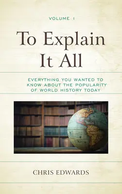 Um alles zu erklären: Alles, was Sie schon immer über die Popularität der Weltgeschichte wissen wollten - To Explain It All: Everything You Wanted to Know about the Popularity of World History Today