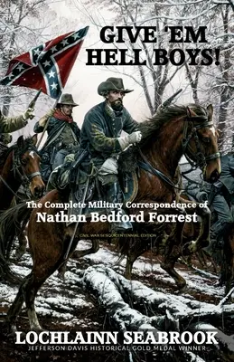Gebt ihnen die Hölle, Jungs! Die vollständige Militärkorrespondenz von Nathan Bedford Forrest - Give 'Em Hell Boys!: The Complete Military Correspondence of Nathan Bedford Forrest