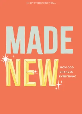 Neu gemacht - Andacht für Teenager: Wie Gott alles verändert Band 3 - Made New - Teen Devotional: How God Changes Everything Volume 3