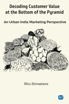 Entschlüsselung des Kundenwerts am unteren Ende der Pyramide: Eine Marketingperspektive für das urbane Indien - Decoding Customer Value at the Bottom of the Pyramid: An Urban India Marketing Perspective