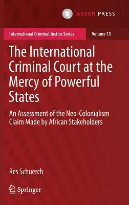 Der Internationale Strafgerichtshof auf Gedeih und Verderb den mächtigen Staaten ausgeliefert: Eine Bewertung des Neokolonialismus-Vorwurfs afrikanischer Interessenvertreter - The International Criminal Court at the Mercy of Powerful States: An Assessment of the Neo-Colonialism Claim Made by African Stakeholders