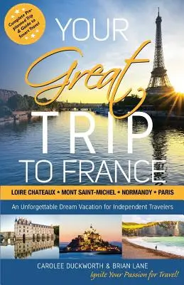 Ihre große Reise nach Frankreich: Loire-Schlösser, Mont Saint-Michel, Normandie und Paris: Komplette Reisevorbereitung und Leitfaden für intelligentes Reisen - Your Great Trip to France: Loire Chateaux, Mont Saint-Michel, Normandy & Paris: Complete Pre-planned Trip & Guide to Smart Travel