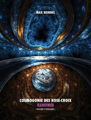 Cosmogonie des Rose-Croix Illustre: Naissance und Renaissance - Alles in Farbe - Cosmogonie des Rose-Croix Illustre: Naissance et Renaissance - Tout en Couleur