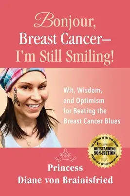Bonjour, Brustkrebs - ich lächle noch! Witz, Weisheit und Optimismus zur Überwindung des Brustkrebs-Blues - Bonjour, Breast Cancer - I'm Still Smiling!: Wit, Wisdom, and Optimism for Beating the Breast Cancer Blues