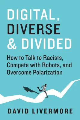 Digital, vielfältig und gespalten: Wie man mit Rassisten spricht, mit Robotern konkurriert und die Polarisierung überwindet - Digital, Diverse & Divided: How to Talk to Racists, Compete with Robots, and Overcome Polarization