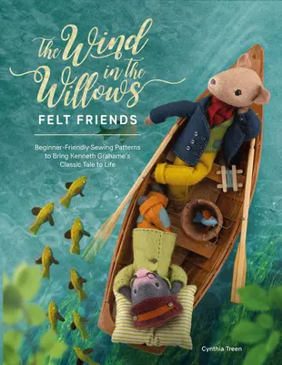 Der Wind in den Weiden Filzfreunde: Anfängerfreundliche Nähmuster, die Kenneth Grahames klassisches Märchen zum Leben erwecken - The Wind in the Willows Felt Friends: Beginner-Friendly Sewing Patterns to Bring Kenneth Grahame's Classic Tale to Life