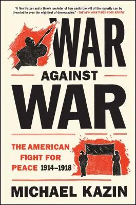 Krieg gegen Krieg: Der amerikanische Kampf für den Frieden, 1914-1918 - War Against War: The American Fight for Peace, 1914-1918