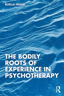 Die leiblichen Wurzeln des Erlebens in der Psychotherapie - The Bodily Roots of Experience in Psychotherapy