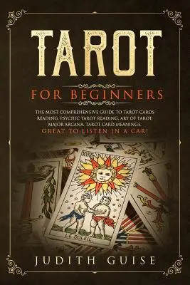 Tarot für Einsteiger: Der umfassendste Leitfaden zum Tarot-Kartenlesen, Hellseherisches Tarot-Lesen, Tarot-Kunst, Große Arkana, Tarot-Kartenlegen - Tarot for Beginners: The Most Comprehensive Guide to Tarot Cards Reading, Psychic Tarot Reading, Art of Tarot, Major Arcana, Tarot Card Mea