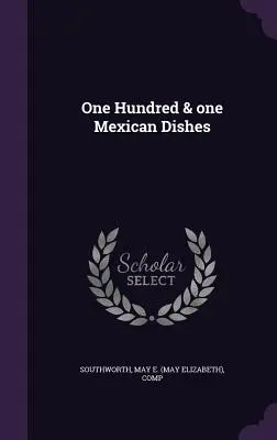 Hundert und ein mexikanisches Gericht (Southworth May E. (May Elizabeth) Comp) - One Hundred & one Mexican Dishes (Southworth May E. (May Elizabeth) Comp)