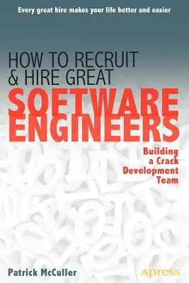 Wie man gute Software-Ingenieure anwirbt und einstellt: Wie man ein hervorragendes Entwicklungsteam aufbaut - How to Recruit and Hire Great Software Engineers: Building a Crack Development Team