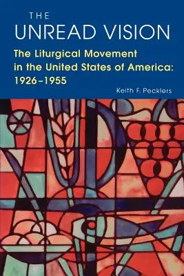 Die ungelesene Vision: Die liturgische Bewegung in den Vereinigten Staaten von Amerika: 1926-1955 - The Unread Vision: The Liturgical Movement in the United States of America: 1926-1955