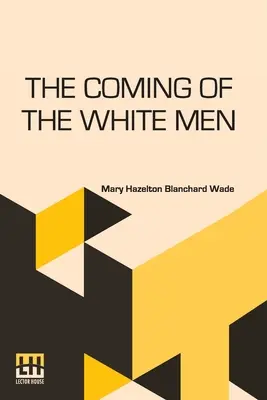 Die Ankunft der weißen Männer: Geschichten, wie unser Land entdeckt wurde - The Coming Of The White Men: Stories Of How Our Country Was Discovered