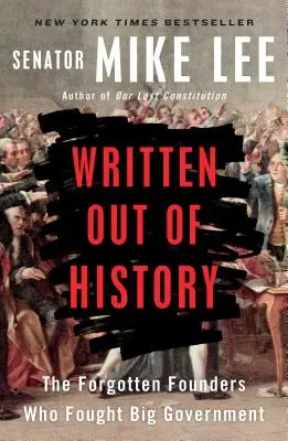 Aus der Geschichte geschrieben: Die vergessenen Gründer, die die große Regierung bekämpften - Written Out of History: The Forgotten Founders Who Fought Big Government