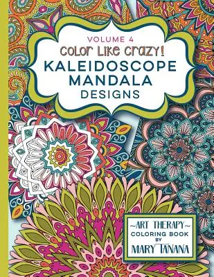 Color Like Crazy Kaleidoscope Mandala Designs Volume 4: Ein unglaubliches Malbuch für Erwachsene jeden Alters, das Sie entspannt und stressfrei ausmalen lässt - Color Like Crazy Kaleidoscope Mandala Designs Volume 4: An incredible coloring book for adults of all ages, you'll be relaxed and stress free from the