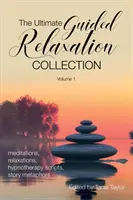 Die ultimative Sammlung geführter Entspannungsübungen: Band 1: Meditationen, Entspannungen, Hypnotherapie-Skripte, Geschichten-Metaphern - The Ultimate Guided Relaxation Collection: Volume 1: meditations, relaxations, hypnotherapy scripts, story metaphors