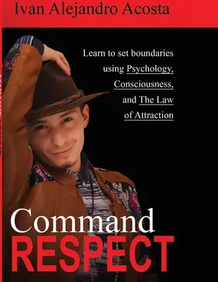 Respekt gebieten: Lernen Sie, Grenzen zu setzen mit Hilfe von Bewusstsein, Psychologie und dem Gesetz der Anziehung - Command Respect: Learn to Set Boundaries Using Consciousness, Psychology, & The Law of Attraction