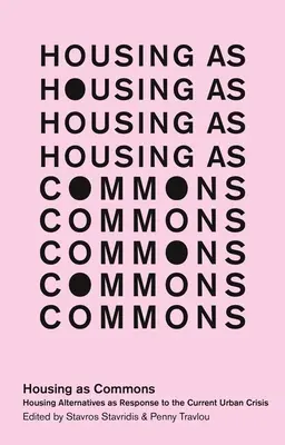 Wohnen als Gemeingut: Wohnalternativen als Antwort auf die gegenwärtige Krise der Städte - Housing as Commons: Housing Alternatives as Response to the Current Urban Crisis