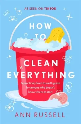 Wie man alles sauber macht: Ein praktischer, bodenständiger Leitfaden für alle, die nicht wissen, wo sie anfangen sollen - How to Clean Everything: A Practical, Down to Earth Guide for Anyone Who Doesn't Know Where to Start