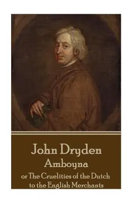 John Dryden - Amboyna: Oder die Grausamkeiten der Holländer gegenüber den englischen Kaufleuten - John Dryden - Amboyna: Or the Cruelities of the Dutch to the English Merchants