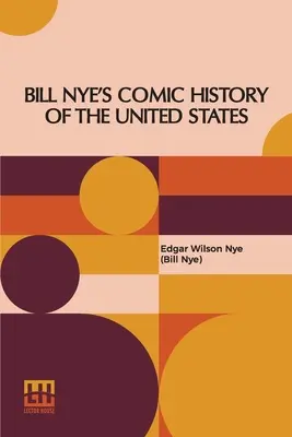 Bill Nye's Comic History Of The United States (Nye (Bill Nye) Edgar Wilson)