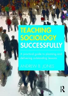 Erfolgreich Soziologie unterrichten: Ein praktischer Leitfaden für die Planung und Durchführung hervorragender Unterrichtsstunden - Teaching Sociology Successfully: A Practical Guide to Planning and Delivering Outstanding Lessons