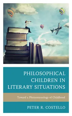 Philosophische Kinder in literarischen Situationen: Auf dem Weg zu einer Phänomenologie der Kindheit - Philosophical Children in Literary Situations: Toward a Phenomenology of Childhood