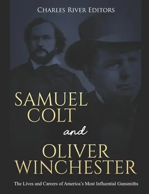 Samuel Colt und Oliver Winchester: Leben und Karriere von Amerikas einflussreichsten Büchsenmachern - Samuel Colt and Oliver Winchester: The Lives and Careers of America's Most Influential Gunsmiths