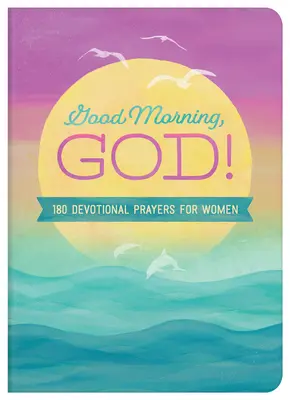 Guten Morgen, Gott!: 180 Andachten und Gebete für Frauen - Good Morning, God!: 180 Devotional Prayers for Women