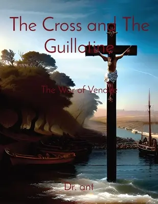 Das Kreuz und die Guillotine: Der Krieg in der Vendee - The Cross and The Guillotine: The War of Vendee