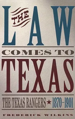 Das Gesetz kommt nach Texas: Die Texas Rangers, 1870-1901 - Law Comes to Texas: The Texas Rangers, 1870-1901