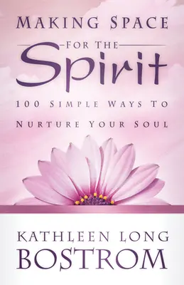 Raum für den Geist schaffen: 100 einfache Wege, die Seele zu nähren - Making Space for the Spirit: 100 Simple Ways to Nurture Your Soul