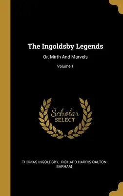 Die Ingoldsby-Legenden: Or, Mirth And Marvels; Band 1 - The Ingoldsby Legends: Or, Mirth And Marvels; Volume 1