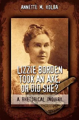 Lizzie Borden nahm eine Axt, oder tat sie es? eine rhetorische Untersuchung - Lizzie Borden Took an Axe, or Did She? a Rhetorical Inquiry