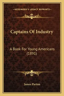 Kapitäne der Industrie: Ein Buch für junge Amerikaner (1891) - Captains Of Industry: A Book For Young Americans (1891)