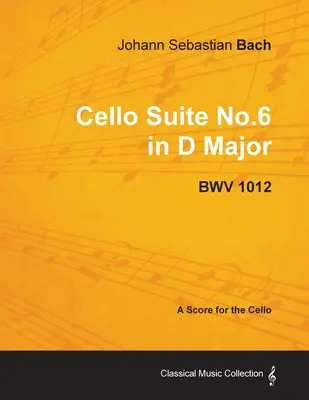 Johann Sebastian Bach - Cellosuite Nr.6 in D-Dur - Bwv 1012 - Eine Partitur für das Cello - Johann Sebastian Bach - Cello Suite No.6 in D Major - Bwv 1012 - A Score for the Cello