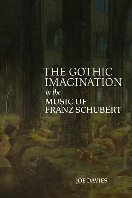 Die gotische Phantasie in der Musik von Franz Schubert - The Gothic Imagination in the Music of Franz Schubert