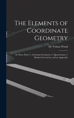 Die Elemente der Koordinatengeometrie: In drei Teilen: 1. kartesische Geometrie; 2. Quaternionen; 3. moderne Geometrie, und ein Anhang - The Elements of Coordinate Geometry: In Three Parts: 1. Cartesian Geometry; 2. Quaternions; 3. Modern Geometry, and an Appendix