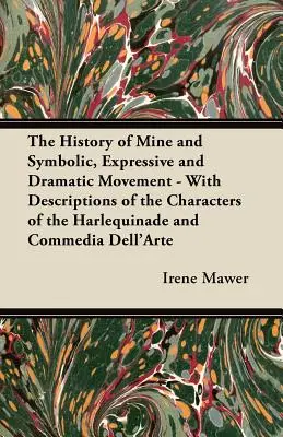 Die Geschichte der Minen und der symbolischen, expressiven und dramatischen Bewegung - Mit Beschreibungen der Charaktere der Harlekinade und der Commedia Dell'Arte - The History of Mine and Symbolic, Expressive and Dramatic Movement - With Descriptions of the Characters of the Harlequinade and Commedia Dell'Arte