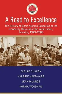 Ein Weg zur Exzellenz: Die Geschichte der Krankenpflegeausbildung am University Hospital of the West Indies, Jamaika, 1949-2006 - A Road to Excellence: The History of Basic Nursing Education at the University Hospital of the West Indies, Jamaica, 1949-2006