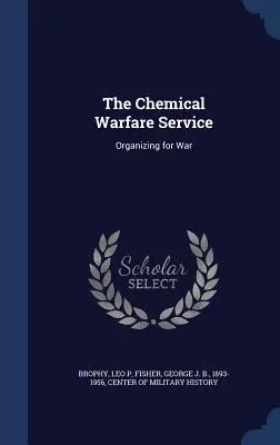 Der Dienst für chemische Kriegsführung: Organisieren für den Krieg - The Chemical Warfare Service: Organizing for War