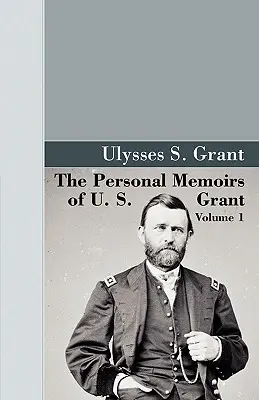 Die persönlichen Memoiren von U.S. Grant, Band 1. - The Personal Memoirs of U.S. Grant, Vol 1.