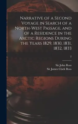 Bericht über eine zweite Reise auf der Suche nach einer Nordwestpassage und über einen Aufenthalt in den arktischen Regionen in den Jahren 1829, 1830, 1831, 1832, 1833 - Narrative of a Second Voyage in Search of a North-west Passage, and of a Residence in the Arctic Regions During the Years 1829, 1830, 1831, 1832, 1833