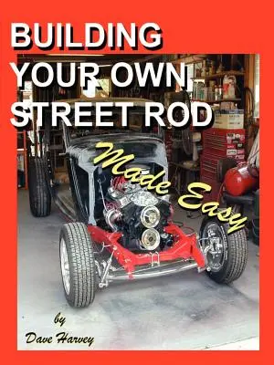 Bauen Sie Ihren eigenen Street Rod leicht gemacht - Building Your Own Street Rod Made Easy