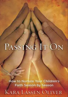 Den Glauben weitergeben: Wie Sie den Glauben Ihrer Kinder Saison für Saison nähren können - Passing It On: How to Nurture Your Children's Faith Season by Season