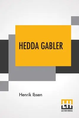 Hedda Gabler: Schauspiel in vier Akten, übersetzt von Edmund Gosse und William Archer - Hedda Gabler: Play In Four Acts Translated By Edmund Gosse And William Archer