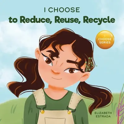 Ich entscheide mich für Reduzieren, Wiederverwenden und Recyceln: Ein farbenfrohes Bilderbuch über die Rettung unserer Erde - I Choose to Reduce, Reuse, and Recycle: A Colorful, Picture Book About Saving Our Earth