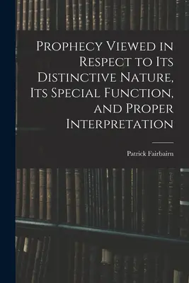 Die Prophezeiung in ihrer besonderen Natur, ihrer besonderen Funktion und ihrer richtigen Auslegung betrachtet - Prophecy Viewed in Respect to Its Distinctive Nature, Its Special Function, and Proper Interpretation